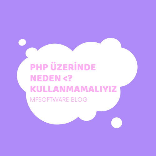 PHP Üzerinde Neden <? Kullanmamalıyız